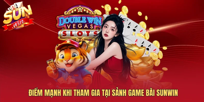 Điểm mạnh khi tham gia tại sảnh game bài sunwin